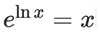 e^(ln(x))=x